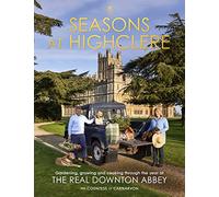 Seasons at Highclere : Gardening, Growing, and Cooking through the Year at the Real Downton Abbey