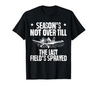 Season's Not Over Till The Last Field's Sprayed Crop Duster T-Shirt