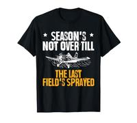 Season's Not Over Till The Last Field's Sprayed Crop Dusting T-Shirt