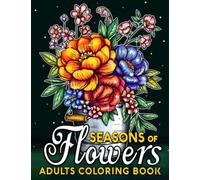 Seasons of Flowers: 50 Beautiful Flowers Coloring Pages For Adults, Women, Seniors, and Mom To Relax and Unwind