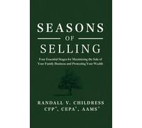 Seasons of Selling: Four Essential Stages for Maximizing the Sale of Your Family Business and Protecting Your Wealth