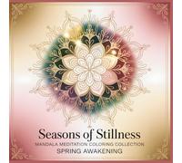 Seasons of Stillness Mandala Meditation Coloring Collection Spring Awakening: Let Every Line Lead You Back to Stillness and Light A Calming Mandala Coloring Journey for Adults