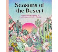 Seasons of the Desert : The Wellness Wisdom of Southwestern Native Plants