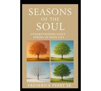 SEASONS OF THE SOUL: UNDERSTANDING GOD'S TIMING IN YOUR LIFE
