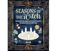 Seasons of the Witch: Discover the magic of Wiccan feasts, celebrations, and rituals