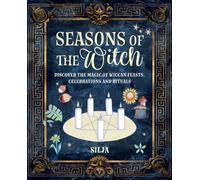 Seasons of the Witch : Discover the Magic of Wiccan Feasts, Celebrations, and Rituals