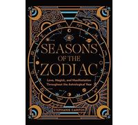 Seasons of the Zodiac : Love, Magick, and Manifestation Throughout the Astrological Year