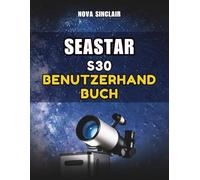 SEASTAR S30 BENUTZERHANDBUCH: Ein praktisches Handbuch für die Einrichtung, App-Steuerung und Erkundung des Nachthimmels