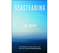 Seasteading: How Floating Nations Will Restore the Environment, Enrich the Poor, Cure the Sick, and Liberate Humanity from Politicians