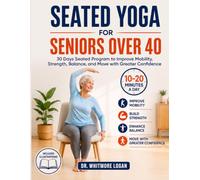 SEATED YOGA FOR SENIORS OVER 40: 30 Days Seated Program to Improve Mobility, Strength, Balance, and Move with Greater Confidence