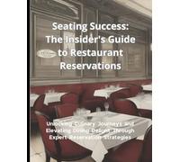 Seating Success The Insider's Guide to Restaurant Reservations: Unlocking Culinary Journeys and Elevating Dining Delight Through Expert Reservation Strategies
