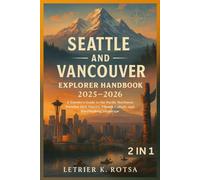 Seattle and Vancouver Explorer Handbook 2025-2026: A Traveler's Guide to the Pacific Northwest Paradise Rich History, Vibrant Culture, and Breathtaking Landscape