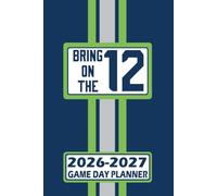 Seattle Bring on the 12 Game Day Planner 2026-2027 Monthly Weekly Daily Planner with To-Do List, Notes, Goals, Calendars: Organize Your Time and Plan ... Season! Great Gift for the Ultimate Fan!
