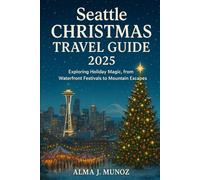 Seattle Christmas Travel Guide 2025: Exploring Holiday Magic, from Waterfront Festivals to Mountain Escapes