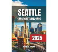 SEATTLE CHRISTMAS TRAVEL GUIDE 2025: Festive Attractions, Holiday Events & Winter Activities