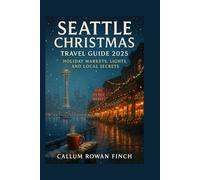seattle christmas travel guide 2025: Holiday Markets, Lights, and Local Secrets
