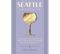 Seattle Cocktails: An Elegant Collection of Over 100 Recipes Inspired by the Emerald City (City Cocktails)