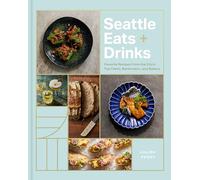 Seattle Eats + Drinks: Favorite Recipes from the City’s Top Chefs, Bartenders, and Bakers (City Cooks)