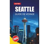 SEATTLE GUIDE DE VOYAGE 2026: Découvrez les principales attractions, les toits emblématiques, les restaurants locaux, les expériences culturelles et ... pour explorer le nord-ouest du Pacifique