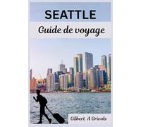 SEATTLE Guide de voyage: Découvrez des attractions emblématiques et des astuces pour les nouveaux visiteurs