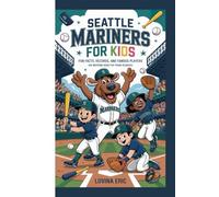 Seattle Mariners For Kids: Fun Facts, Records, and Famous Players (An Inspiring Book For Young Readers)
