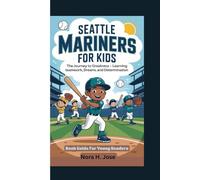 SEATTLE MARINERS FOR KIDS: The Journey To Greatness - Learning Teamwork, Dreams and Determination ( Book Guide For Young Readers)