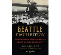 Seattle Prohibition: Bootleggers, Rumrunners and Graft in the Queen City (American Palate)