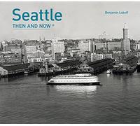Seattle Then and Now®: A Non-Fiction Visual Guide to Landmarks Like the Space Needle and Pike Place Through the Decades