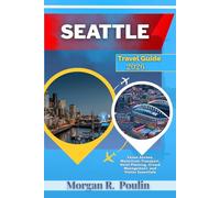 SEATTLE TRAVEL GUIDE 2026: Venue Access, Waterfront Transport, Hotel Planning, Crowd Management, and Visitor Essentials