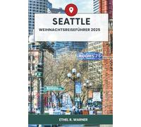 SEATTLE WEIHNACHTSREISEFÜHRER 2025: Entdecken Sie Seattles Winterwunderlande mit Weihnachtsparaden, festlichen Märkten und gemütlichen Aufenthalten für unvergessliche Weihnachtserlebnisse