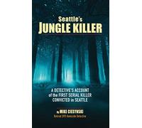 Seattle's Jungle Killer: A Detective's Account of the First Serial Killer Convicted in Seattle