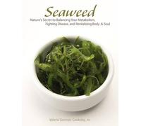 Seaweed: Nature's Secret to Balancing Your Metabolism: Nature's Secret to Balancing Your Metabolism, Fighting Disease, and Revitalizing Body and Soul