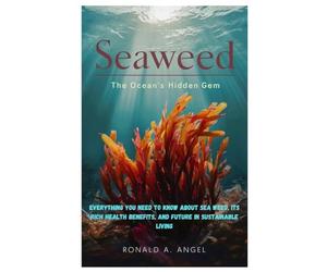 Seaweed: The Ocean’s Hidden Gem: Everything you need to know about sea weed, Its Rich Health Benefits, and Future in Sustainable Living
