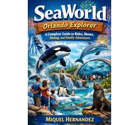 SeaWorld Orlando Explorer: A Complete Guide to Rides, Shows, Dining, and Family Adventures