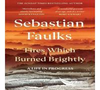 Sebastian Faulks Fires Which Burned Brightly : A Life in Progress Hardback Book Sebastian Faulks Multicolor