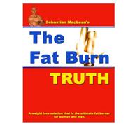 Sebastian MacLean's The Fat Burn Truth: A weight loss solution that is the ultimate fat burner for women and men.