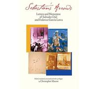 Sebastian′s Arrows - Letters and Mementos of Salvador Dali and Federico Garcia Lorca