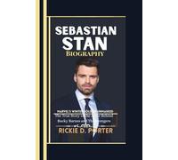 Sebastian Stan Biography: Marvel’s Winter Soldier Unmasked--The True Story of the Actor Behind Bucky Barnes and The Avengers