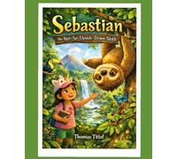 Sebastian the Not-So-Upside-Down Sloth: A Story About Seeing the World Differently