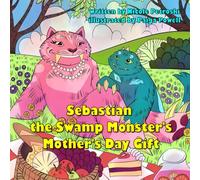 Sebastian the Swamp Monster's Mother's Day Gift: A Young Sebastian Story
