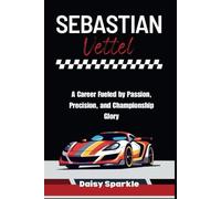 Sebastian Vettel: A Career Fueled by Passion, Precision, and Championship Glory