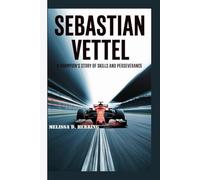 SEBASTIAN VETTEL: A Champion’s Story of Skills and Perseverance