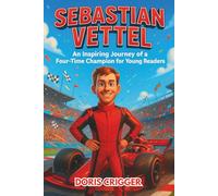 Sebastian Vettel Biography: An Inspiring Journey of a Four-Time Champion for Young Readers - From Rookie Races to Legendary Motorsport Greatness ... Perseverance (Inspiring F1 Stories for Kids)