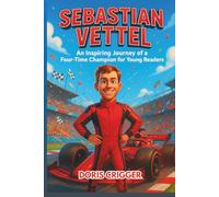 Sebastian Vettel Biography: An Inspiring Journey of a Four-Time Champion for Young Readers - From Rookie Races to Legendary Motorsport Greatness ... Perseverance (Inspiring F1 Stories for Kids)