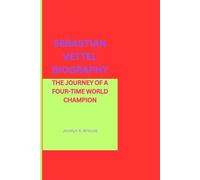 SEBASTIAN VETTEL BIOGRAPHY: THE JOURNEY OF A FOUR-TIME WORLD CHAMPION