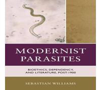 Sebastian Williams Modernist Parasites : Bioethics, Dependency, & Literature Sebastian Williams Multicolor
