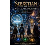 Sebastián y el núcleo primigenio: Libro II El archivo original
