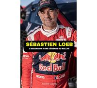 Sébastien Loeb : L'Ascension d'une Légende du Rallye: Biographie complète du champion du monde, ses victoires, ses échecs, et sa vie en dehors des pistes