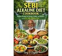 SEBI ALKALINE DIET COOKBOOK: Healing Recipes for Energy, Vitality, and Balance on the Dr. Sebi Alkaline Diet