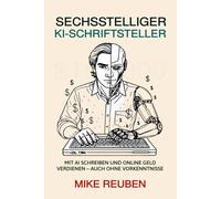 Sechsstelliger KI-Schriftsteller: Mit AI schreiben und online Geld verdienen - auch ohne Vorkenntnisse